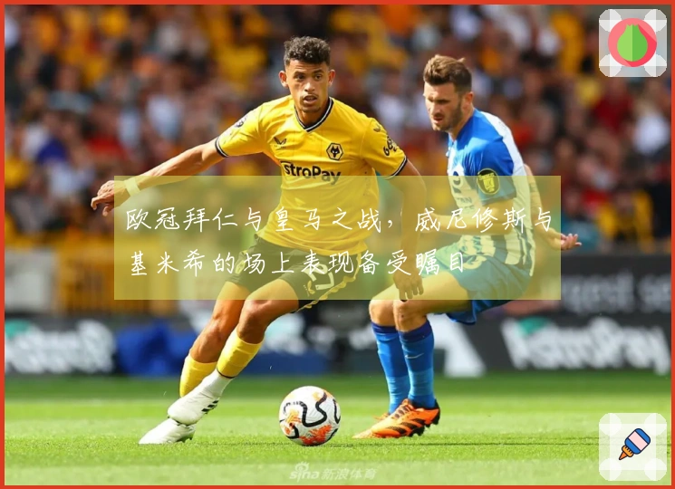 欧冠拜仁与皇马之战，威尼修斯与基米希的场上表现备受瞩目