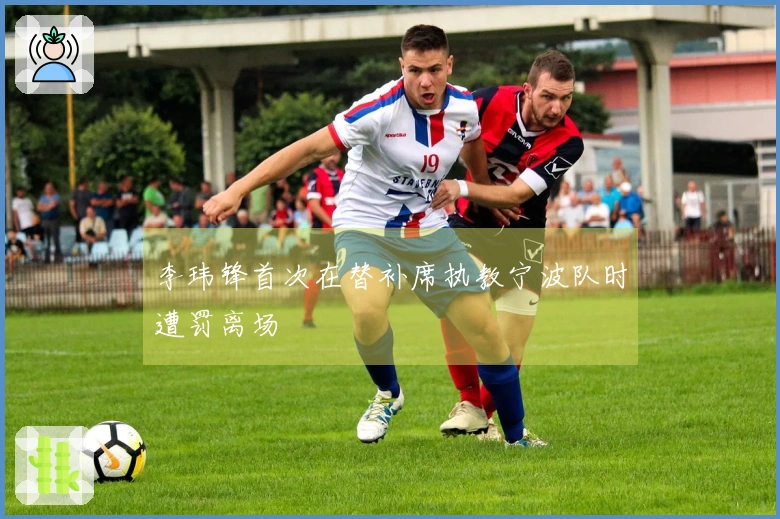 李玮锋首次在替补席执教宁波队时遭罚离场