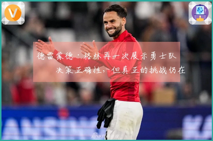 德雷蒙德·格林再一次展示勇士队的决策正确性，但真正的挑战仍在前方